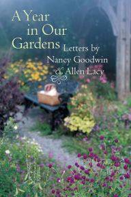 Title: A Year in Our Gardens: Letters by Nancy Goodwin and Allen Lacy, Author: Nancy Goodwin