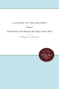 Title: A History of the Oratorio: Vol. 1: The Oratorio in the Baroque Era: Italy, Vienna, Paris, Author: Howard E. Smither