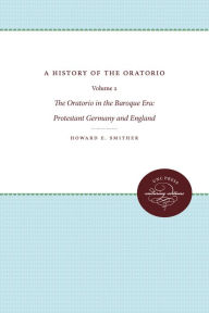 Title: A History of the Oratorio: Vol. 2: the Oratorio in the Baroque Era: Protestant Germany and England, Author: Howard E. Smither