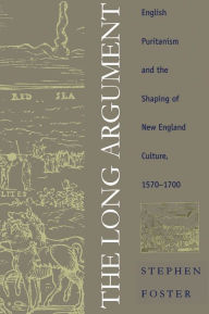 Title: The Long Argument: English Puritanism and the Shaping of New England Culture, 1570-1700, Author: Stephen Foster