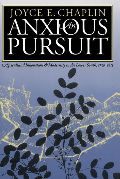 An Anxious Pursuit: Agricultural Innovation and Modernity in the Lower South, 1730-1815