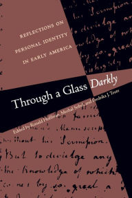 Title: Through a Glass Darkly: Reflections on Personal Identity in Early America, Author: Ronald Hoffman