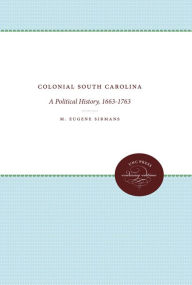 Title: Colonial South Carolina: A Political History, 1663-1763, Author: M. Eugene Sirmans