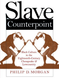 Title: Slave Counterpoint: Black Culture in the Eighteenth-Century Chesapeake and Lowcountry, Author: Philip D. Morgan