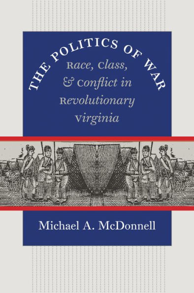 The Politics of War: Race, Class, and Conflict in Revolutionary Virginia