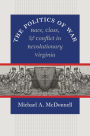 The Politics of War: Race, Class, and Conflict in Revolutionary Virginia