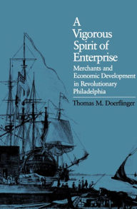 Title: A Vigorous Spirit of Enterprise: Merchants and Economic Development in Revolutionary Philadelphia, Author: Thomas M. Doerflinger