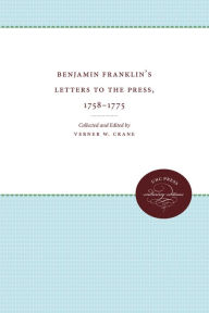 Title: Benjamin Franklin's Letters to the Press, 1758-1775, Author: Verner Winslow Crane