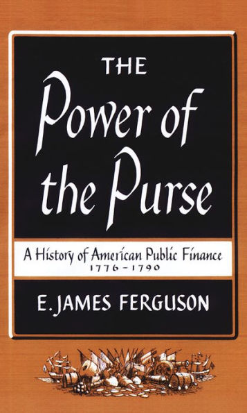 The Power of the Purse: A History of American Public Finance, 1776-1790