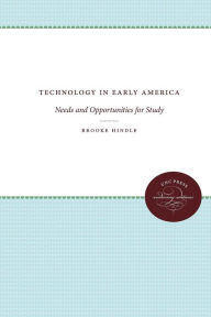 Title: Technology in Early America: Needs and Opportunities for Study, Author: Brooke Hindle