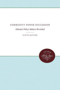 Title: Community Power Succession: Atlanta's Policy Makers Revisited, Author: Floyd Hunter