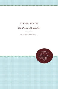 Title: Sylvia Plath: The Poetry of Initiation, Author: Jon Rosenblatt