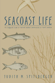 Title: Seacoast Life: An Ecological Guide to Natural Seashore Communities in North Carolina, Author: Judith M. Spitsbergen