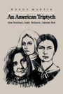 An American Triptych: Anne Bradstreet, Emily Dickinson, and Adrienne Rich / Edition 1