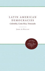 Title: Latin American Democracies: Colombia, Costa Rica, Venezuela, Author: John A. Peeler