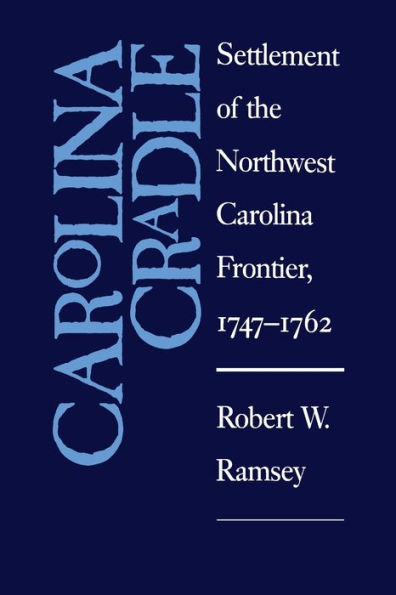 Carolina Cradle: Settlement of the Northwest Frontier, 1747-1762