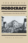 The Road to Mobocracy: Popular Disorder in New York City, 1763-1834 / Edition 1