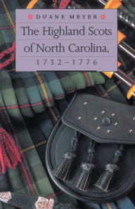 Title: The Highland Scots of North Carolina, 1732-1776, Author: Duane Meyer