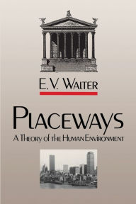 Title: Placeways: A Theory of the Human Environment / Edition 1, Author: E. V. Walter