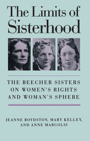 The Limits of Sisterhood: The Beecher Sisters on Women's Rights and Woman's Sphere / Edition 1