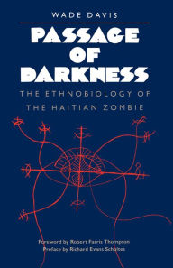 Title: Passage of Darkness: The Ethnobiology of the Haitian Zombie / Edition 1, Author: Wade Davis