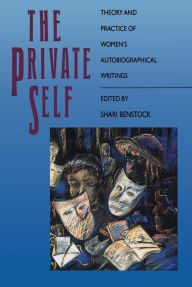 Title: The Private Self: Theory and Practice of Women's Autobiographical Writings / Edition 1, Author: Shari Benstock