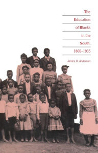 Title: The Education of Blacks in the South, 1860-1935 / Edition 1, Author: James D. Anderson