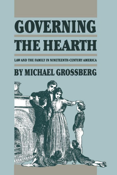 Governing the Hearth: Law and the Family in Nineteenth-Century America / Edition 1