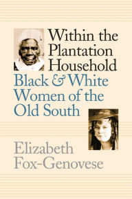 Title: Within the Plantation Household: Black and White Women of the Old South / Edition 1, Author: Elizabeth Fox-Genovese