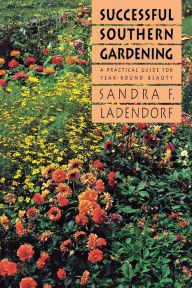 Title: Successful Southern Gardening: A Practical Guide for Year-round Beauty, Author: Sandra F. Ladendorf