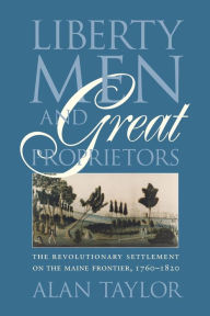 Title: Liberty Men and Great Proprietors / Edition 1, Author: Alan Taylor