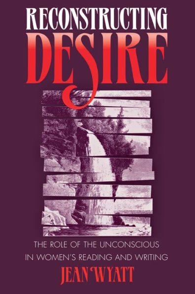 Reconstructing Desire: The Role of the Unconscious in Women's Reading and Writing / Edition 1