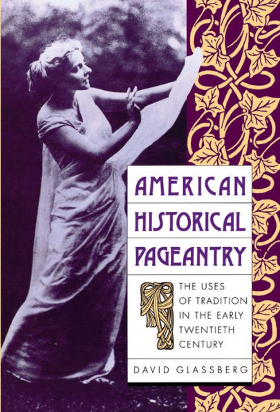 American Historical Pageantry: The Uses of Tradition in the Early Twentieth Century / Edition 1