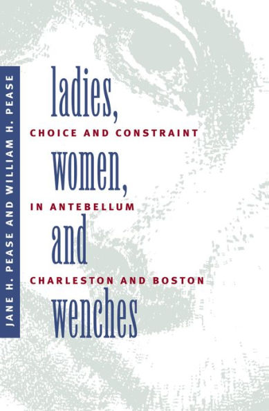 Ladies, Women, and Wenches: Choice and Constraint in Antebellum Charleston and Boston / Edition 1