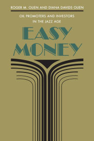 Title: Easy Money: Oil Promoters and Investors in the Jazz Age, Author: Roger M. Olien