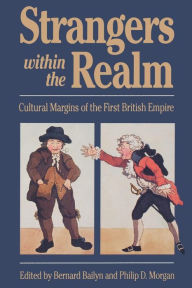 Title: Strangers Within the Realm: Cultural Margins of the First British Empire / Edition 1, Author: Bernard Bailyn