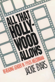 Title: All That Hollywood Allows: Re-reading Gender in 1950s Melodrama / Edition 1, Author: Jackie Byars