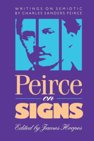 Title: Peirce on Signs: Writings on Semiotic by Charles Sanders Peirce / Edition 1, Author: James Hoopes