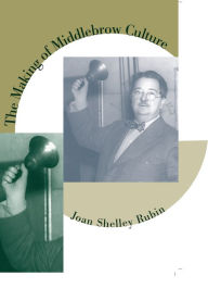 Title: The Making of Middlebrow Culture / Edition 1, Author: Joan Shelley Rubin