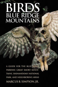 Title: Birds of the Blue Ridge Mountains: A Guide for the Blue Ridge Parkway, Great Smoky Mountains, Shenandoah National Park, and Neighboring Areas, Author: Marcus B. Simpson