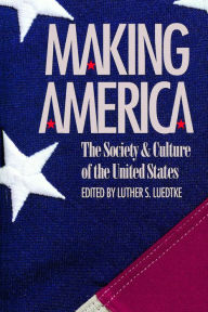 Title: Making America: The Society and Culture of the United States / Edition 1, Author: Luther S. Luedtke