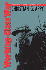 Title: Working-Class War: American Combat Soldiers and Vietnam / Edition 1, Author: Christian G. Appy