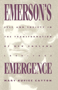 Title: Emerson's Emergence: Self and Society in the Transformation of New England, 1800-1845, Author: Mary Kupiec Cayton