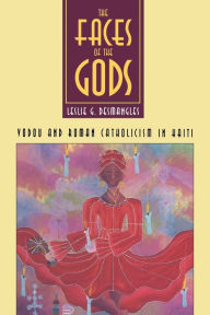 Title: The Faces of the Gods: Vodou and Roman Catholicism in Haiti / Edition 1, Author: Leslie G. Desmangles