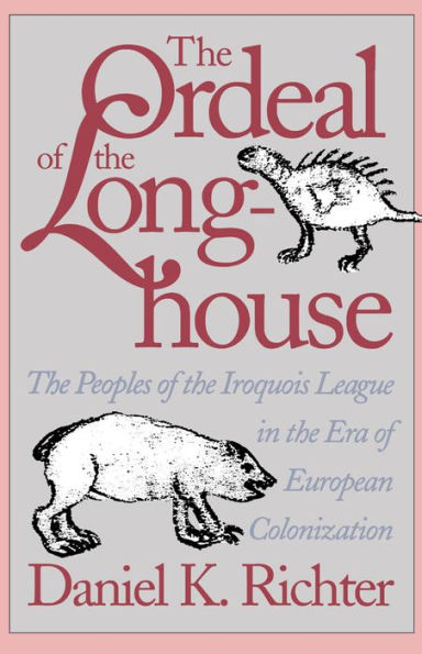 The Ordeal of the Longhouse: The Peoples of the Iroquois League in the Era of European Colonization / Edition 1