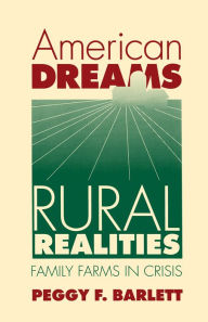 Title: American Dreams, Rural Realities: Family Farms in Crisis / Edition 1, Author: Peggy F. Barlett