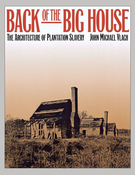 Back of the Big House: The Architecture of Plantation Slavery / Edition 1