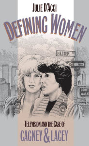 Title: Defining Women: Television and the Case of Cagney and Lacey / Edition 1, Author: Julie D'Acci