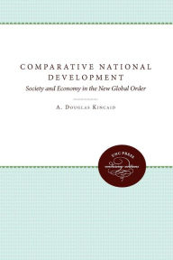 Title: Comparative National Development: Society and Economy in the New Global Order / Edition 1, Author: A. Douglas Kincaid