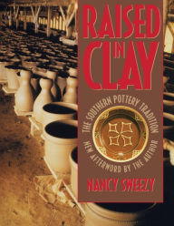 Title: Raised in Clay: The Southern Pottery Tradition, Author: Nancy Sweezy